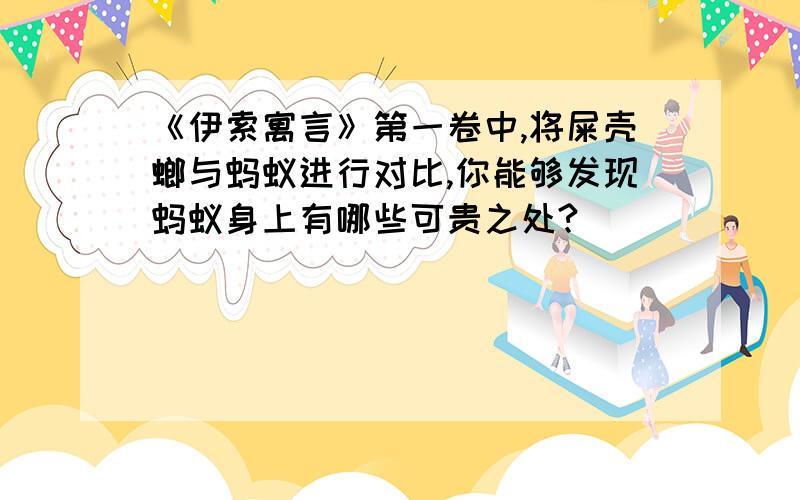 《伊索寓言》第一卷中,将屎壳螂与蚂蚁进行对比,你能够发现蚂蚁身上有哪些可贵之处?