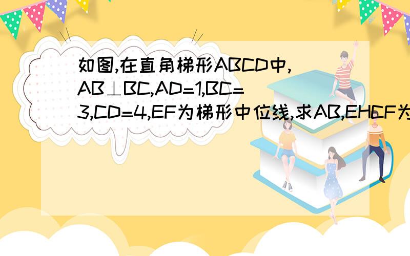 如图,在直角梯形ABCD中,AB⊥BC,AD=1,BC=3,CD=4,EF为梯形中位线,求AB,EHCF为菱形如图,在直角梯形ABCD中,AB⊥BC,AD=1,BC=3,CD=4,EF为梯形中位线,DH为梯形高,求AB,EHCF为菱形.数据,一样的图（上,从左往右,下同）