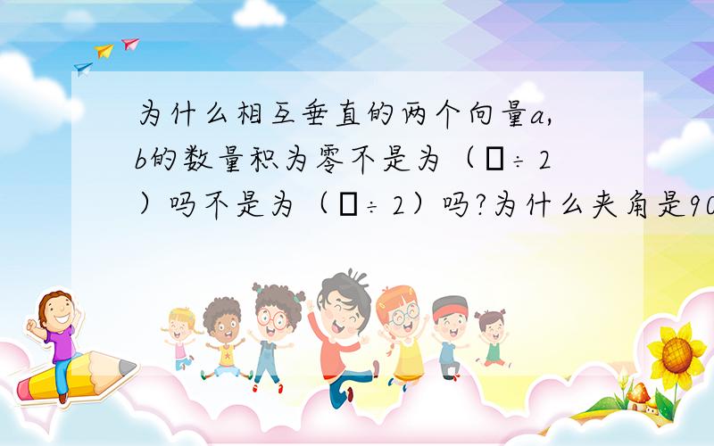 为什么相互垂直的两个向量a,b的数量积为零不是为（π÷2）吗不是为（π÷2）吗?为什么夹角是90度呢？难道π是180度？