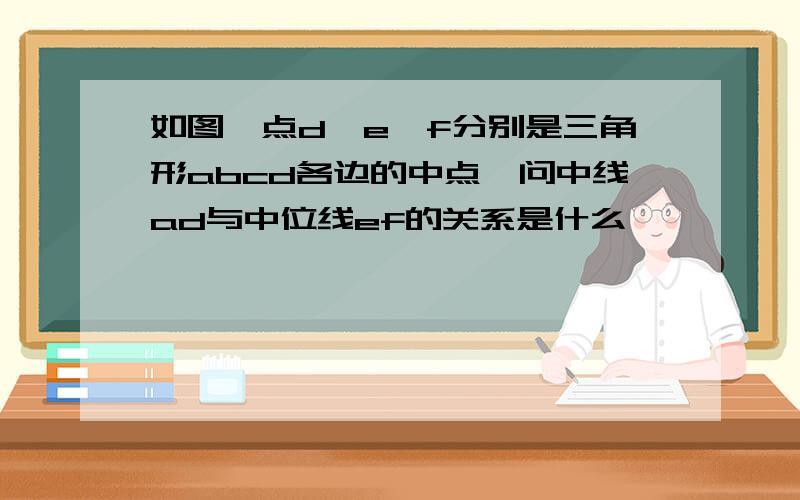 如图,点d,e,f分别是三角形abcd各边的中点,问中线ad与中位线ef的关系是什么