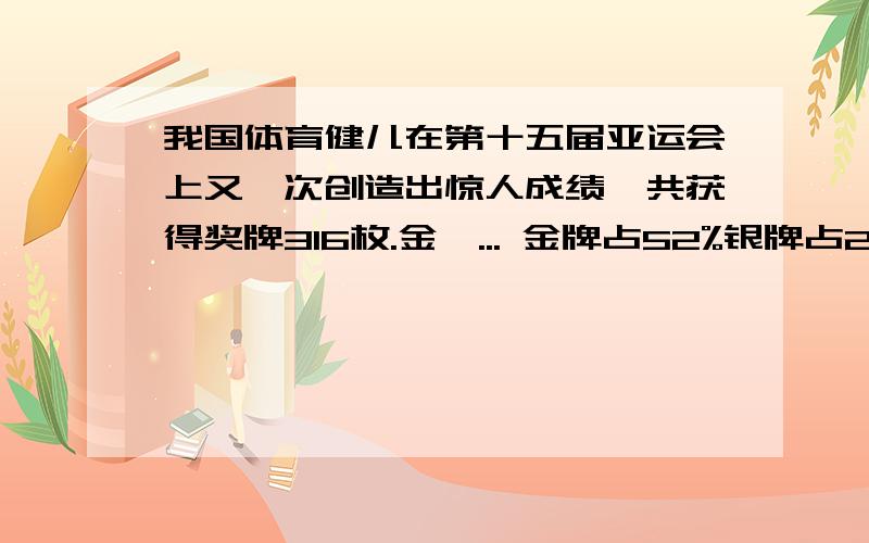 我国体育健儿在第十五届亚运会上又一次创造出惊人成绩,共获得奖牌316枚.金、... 金牌占52%银牌占28%铜牌占20% 请求出各种奖牌的数量.金牌有（）枚,银牌有（）枚,铜牌有（）枚