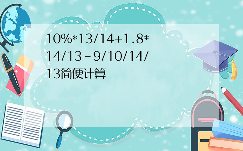 10%*13/14+1.8*14/13-9/10/14/13简便计算