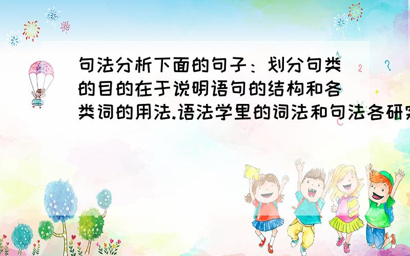 句法分析下面的句子：划分句类的目的在于说明语句的结构和各类词的用法.语法学里的词法和句法各研究什么