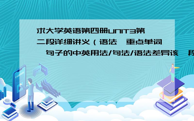 求大学英语第四册UNIT3第二段详细讲义（语法,重点单词,句子的中英用法/句法/语法差异该,段涉及的文化老师要求我们上课给其他同学讲课,我抽到新视野大学英语第四册UNIT3第二段求大学英语