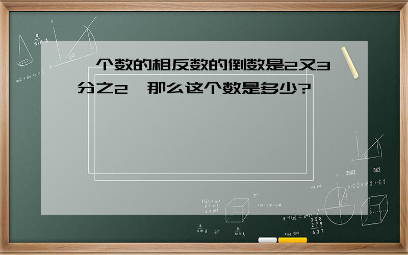 一个数的相反数的倒数是2又3分之2,那么这个数是多少?