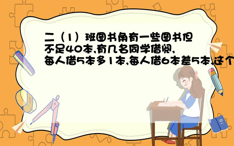 二（1）班图书角有一些图书但不足40本,有几名同学借阅,每人借5本多1本,每人借6本差5本,这个图书角共有多少本图书?