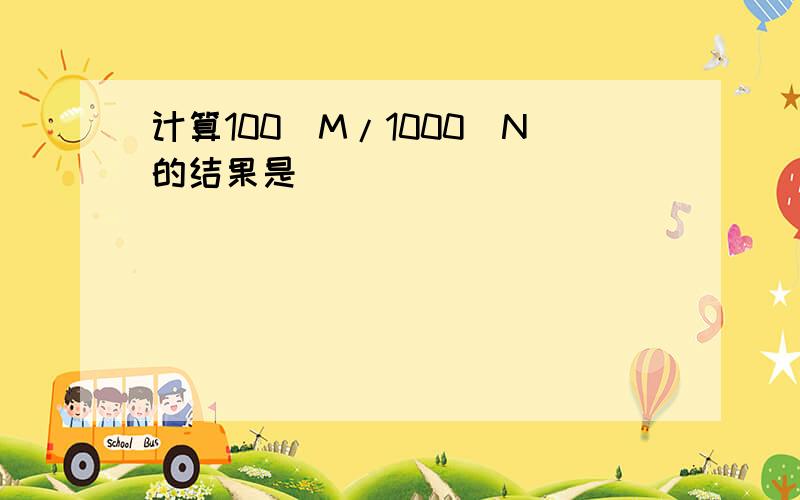 计算100^M/1000^N的结果是__