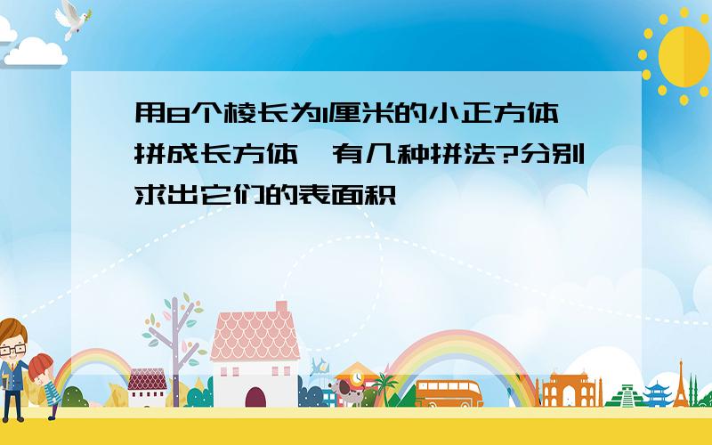 用8个棱长为1厘米的小正方体拼成长方体,有几种拼法?分别求出它们的表面积