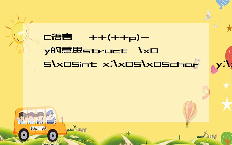 C语言 *++(++p)->y的意思struct{\x05\x05int x;\x05\x05char *y;\x05}tab[2]={1,