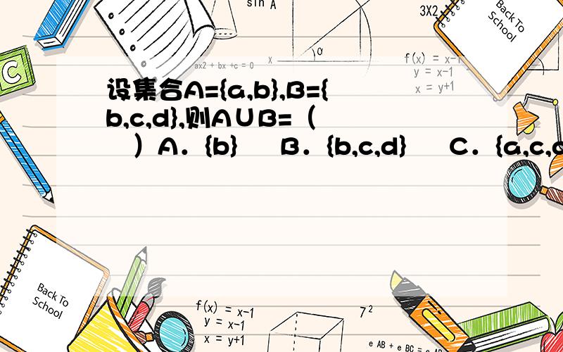 设集合A={a,b},B={b,c,d},则A∪B=（　　）A．{b}     B．{b,c,d}     C．{a,c,d}     D．{a,b,c,d}