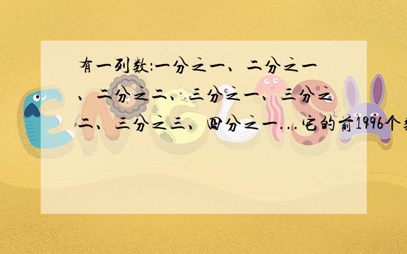 有一列数：一分之一、二分之一、二分之二、三分之一、三分之二、三分之三、四分之一...它的前1996个数的和