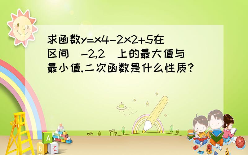 求函数y=x4-2x2+5在区间[-2,2]上的最大值与最小值.二次函数是什么性质？