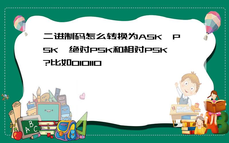 二进制码怎么转换为ASK,PSK,绝对PSK和相对PSK?比如010110