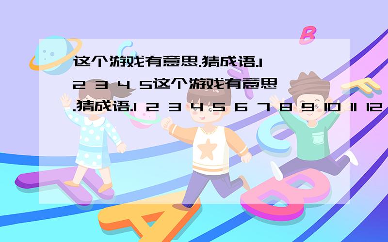 这个游戏有意思.猜成语.1 2 3 4 5这个游戏有意思.猜成语.1 2 3 4 5 6 7 8 9 10 11 12 13 14 15 16 17 18 19 20 猜出来任何一个都留个言!例如19：花好月圆