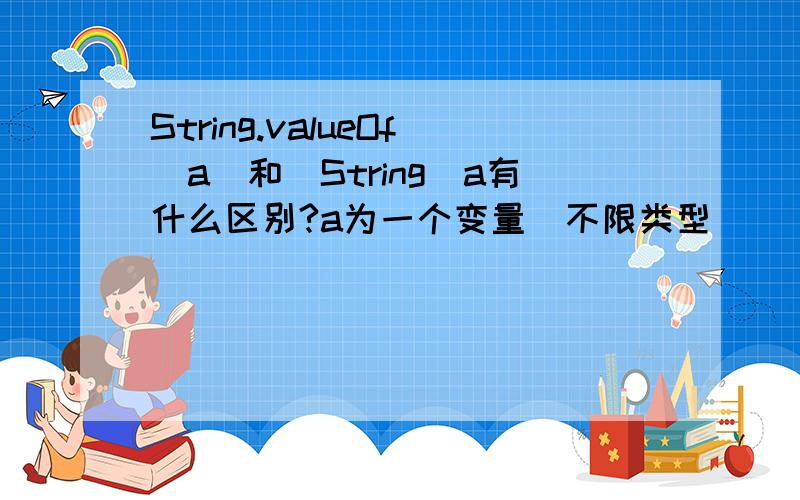 String.valueOf(a)和(String)a有什么区别?a为一个变量(不限类型)