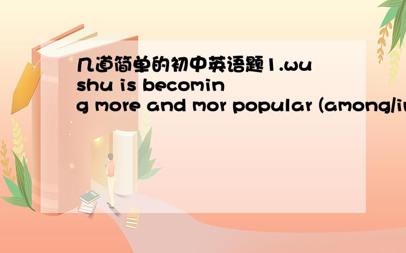 几道简单的初中英语题1.wushu is becoming more and mor popular (among/in)foreigners.2It is very kind of you to help me get the ticket (of/for)F1.3excuse me.may i pay(for/with/by/on)credit card in your shop?4what is in the fridge?—(none/noth