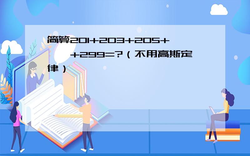 简算201+203+205+……+299=?（不用高斯定律）