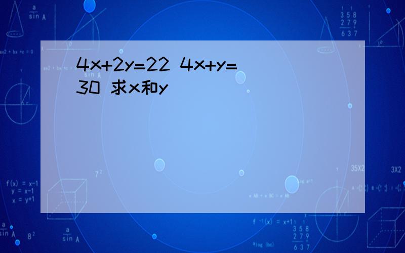 4x+2y=22 4x+y=30 求x和y