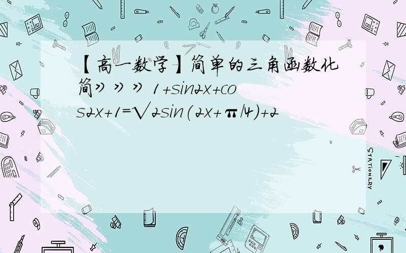 【高一数学】简单的三角函数化简》》》1+sin2x+cos2x+1=√2sin(2x+π/4)+2