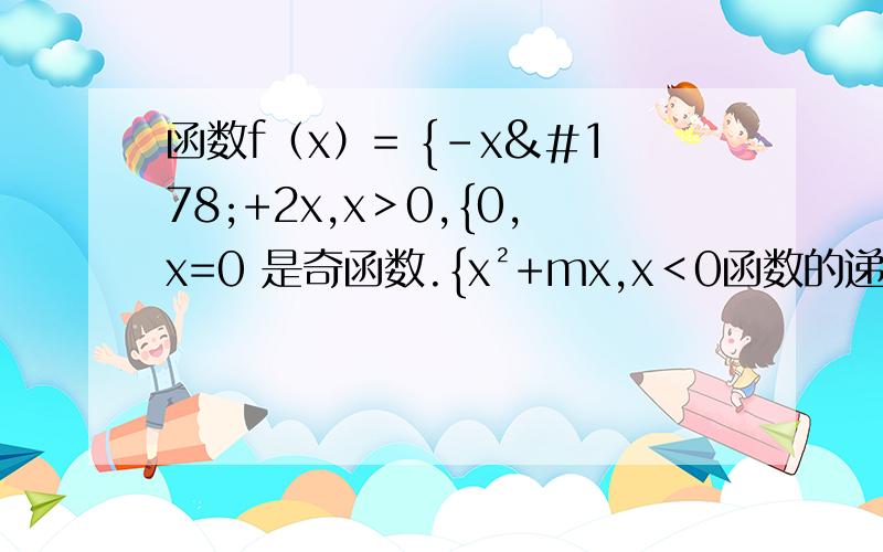 函数f（x）= {-x²+2x,x＞0,{0,x=0 是奇函数.{x²+mx,x＜0函数的递增区间怎么求?