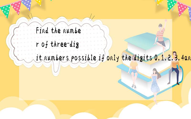 Find the number of three-digit numbers possible if only the digits 0,1,2,3,4and5 may be used,the number must be a multiple of 5,and no digit may be used more than twice in the same number