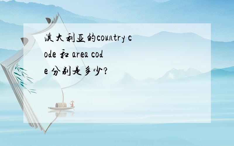 澳大利亚的country code 和 area code 分别是多少?