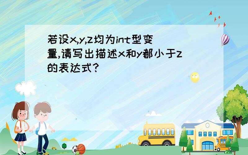 若设x,y,z均为int型变量,请写出描述x和y都小于z的表达式?