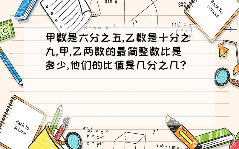 甲数是六分之五,乙数是十分之九,甲,乙两数的最简整数比是多少,他们的比值是几分之几?