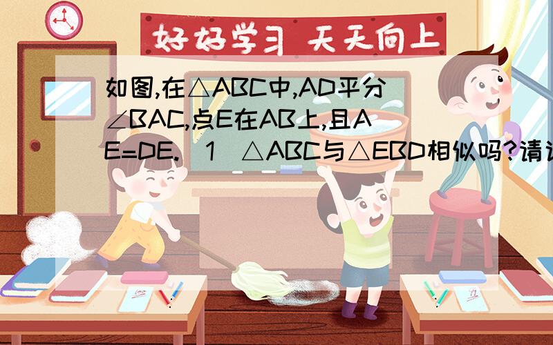 如图,在△ABC中,AD平分∠BAC,点E在AB上,且AE=DE.(1)△ABC与△EBD相似吗?请说明理由. （2)已知AB=12,（2)已知AB=12, AC=8,DE的长.