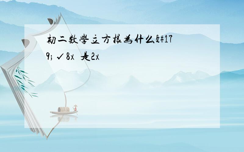 初二数学立方根为什么³√8x³是2x