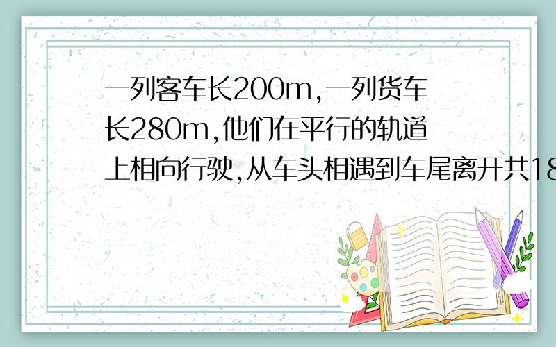 一列客车长200m,一列货车长280m,他们在平行的轨道上相向行驶,从车头相遇到车尾离开共18s ,已知客车与货车的速度之比为5：3,求辆车每小时各行驶多少千米?