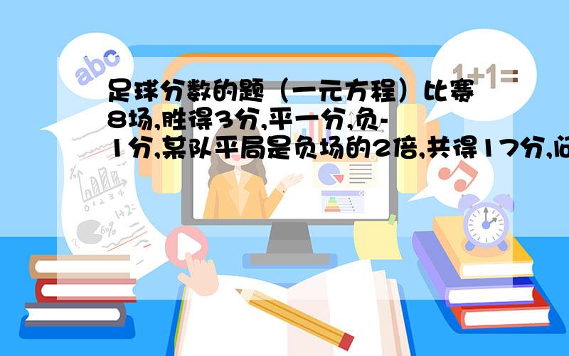 足球分数的题（一元方程）比赛8场,胜得3分,平一分,负-1分,某队平局是负场的2倍,共得17分,问胜了几场