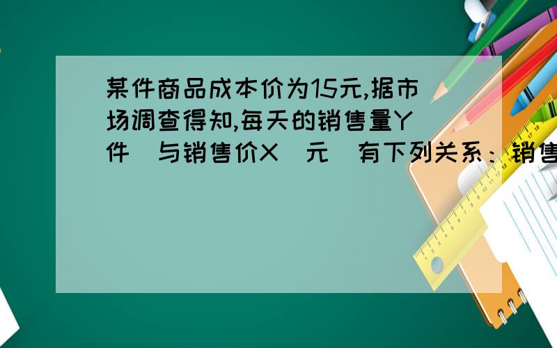 某件商品成本价为15元,据市场调查得知,每天的销售量Y(件)与销售价X(元)有下列关系：销售价格X（元） 20 25 30 35销售量y（件） 15 12 10 6（1） 根据表中数据,在平面直角坐标系中描出实数对（X,