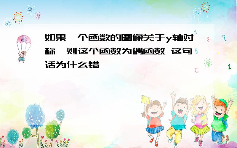 如果一个函数的图像关于y轴对称,则这个函数为偶函数 这句话为什么错