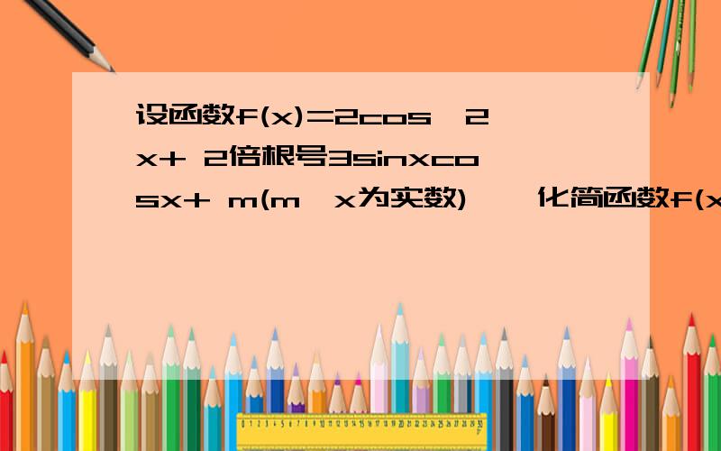 设函数f(x)=2cos^2x+ 2倍根号3sinxcosx+ m(m,x为实数)　一化简函数f(x)的表达式,并求函数f(x)的最小正周期,二当x属于[0,2分之派]时,求实数m的值,使函数f(x)的值域恰为[1/2,7/2]