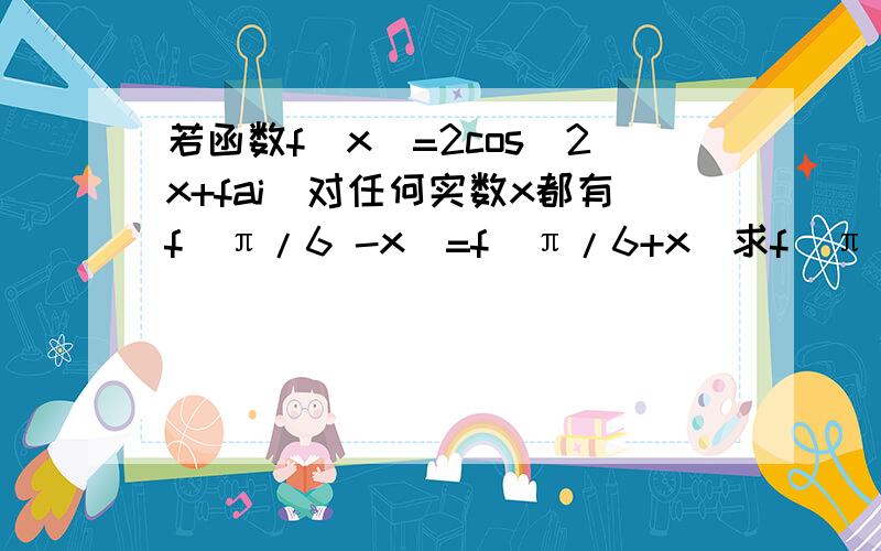 若函数f(x)=2cos(2x+fai)对任何实数x都有f(π/6 -x)=f(π/6+x)求f(π/6)的值