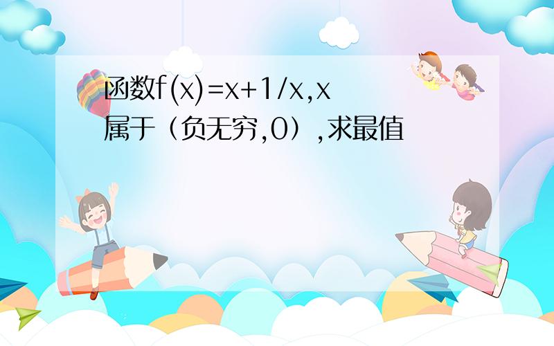 函数f(x)=x+1/x,x属于（负无穷,0）,求最值