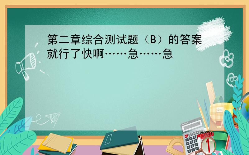 第二章综合测试题（B）的答案就行了快啊……急……急