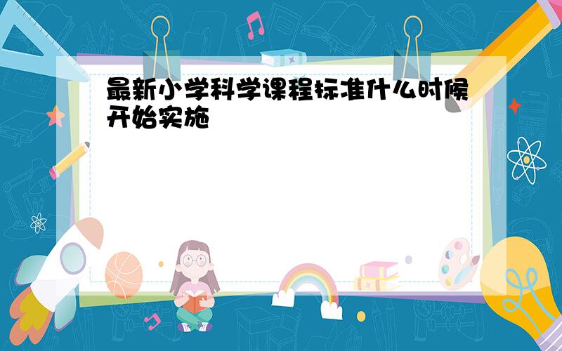 最新小学科学课程标准什么时候开始实施