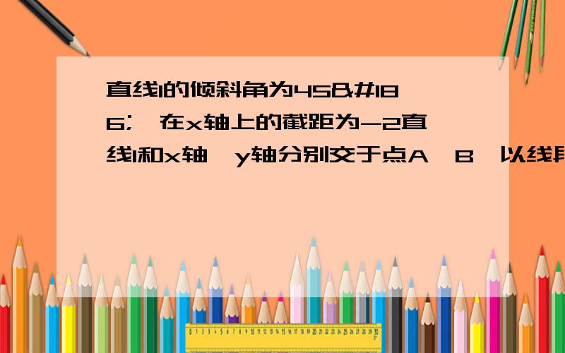 直线l的倾斜角为45º,在x轴上的截距为-2直线l和x轴,y轴分别交于点A,B,以线段AB为边作等边△ABC,如果在第二象限内有一点P（m,1）使得△ABP和△ABC的面积相等,求m的值.这题答案是什么?怎么写?