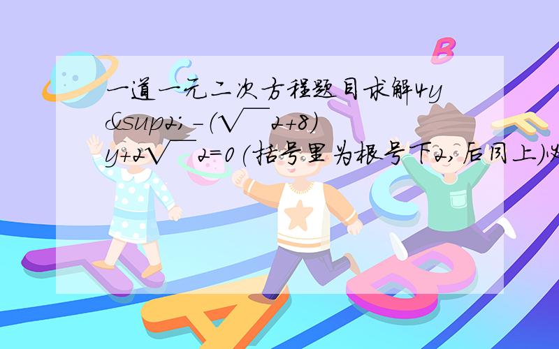 一道一元二次方程题目求解4y²－（√￣2+8）y+2√￣2=0(括号里为根号下2,后同上）必须用公式法，而且要带步骤