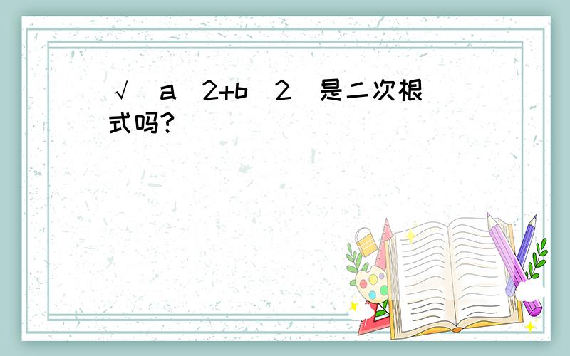 √（a^2+b^2)是二次根式吗?