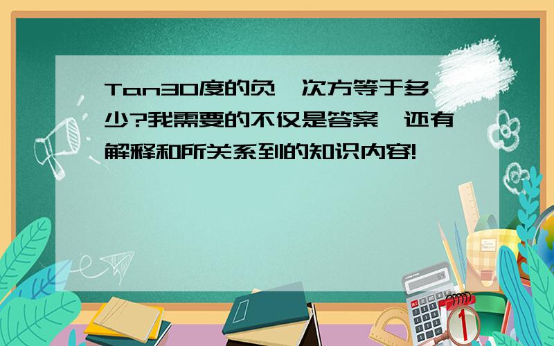 Tan30度的负一次方等于多少?我需要的不仅是答案,还有解释和所关系到的知识内容!