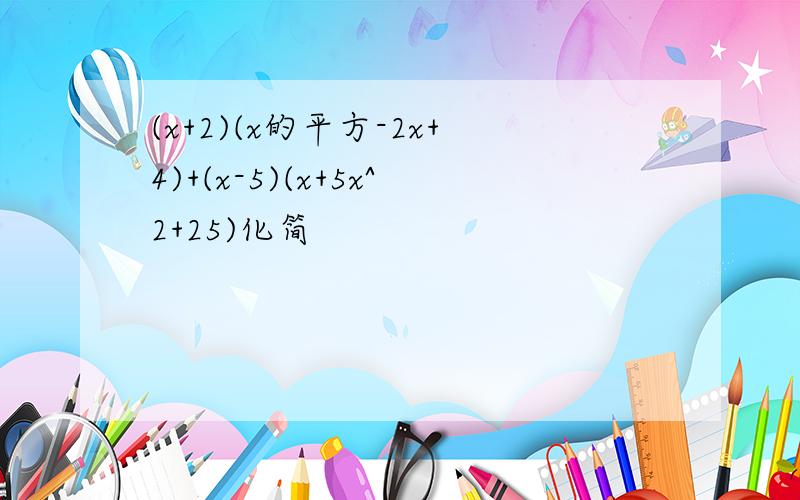 (x+2)(x的平方-2x+4)+(x-5)(x+5x^2+25)化简