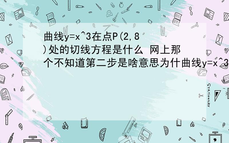 曲线y=x^3在点P(2,8)处的切线方程是什么 网上那个不知道第二步是啥意思为什曲线y=x^3在点P(2,8)处的切线方程是什么 网上那个不知道第二步是啥意思为什么