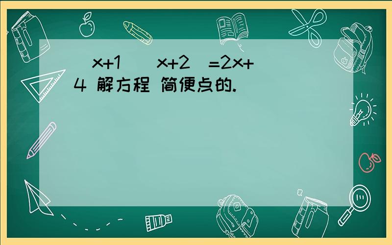 (x+1)(x+2)=2x+4 解方程 简便点的.