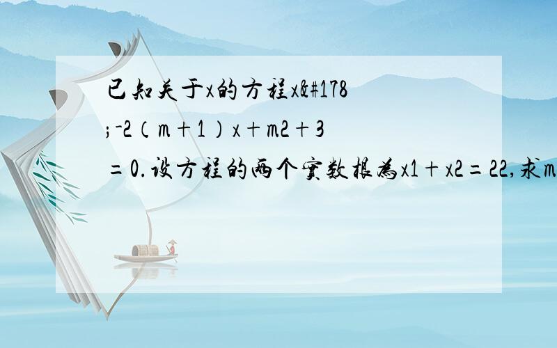 已知关于x的方程x²-2（m+1）x+m2+3=0.设方程的两个实数根为x1+x2=22,求m的值