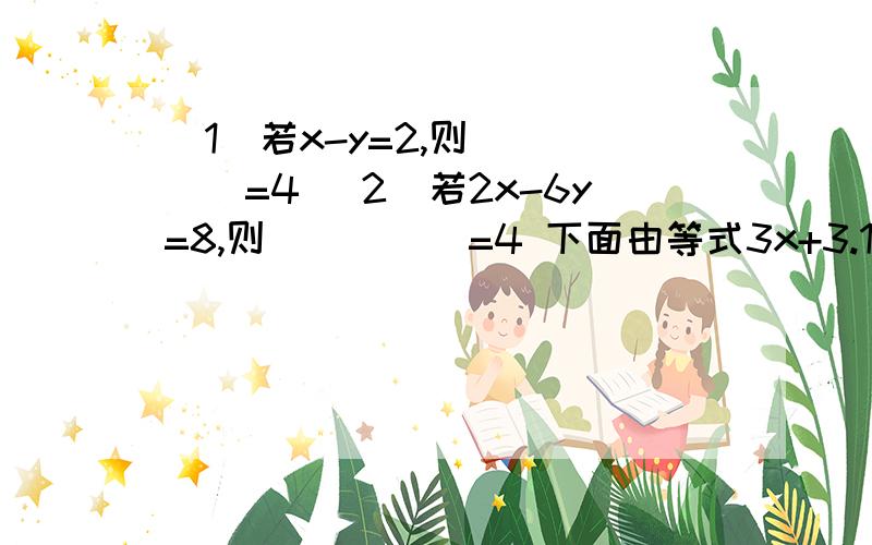 (1)若x-y=2,则_____=4 (2)若2x-6y=8,则_____=4 下面由等式3x+3.14c=3y+3,14c能否得到x=y说明理由已知x-3=1/3,14,求x^-3x+2已知关于x的方程,3x+2a=x+7,小刚解时,把+7抄-7,得x=3,求原方程解