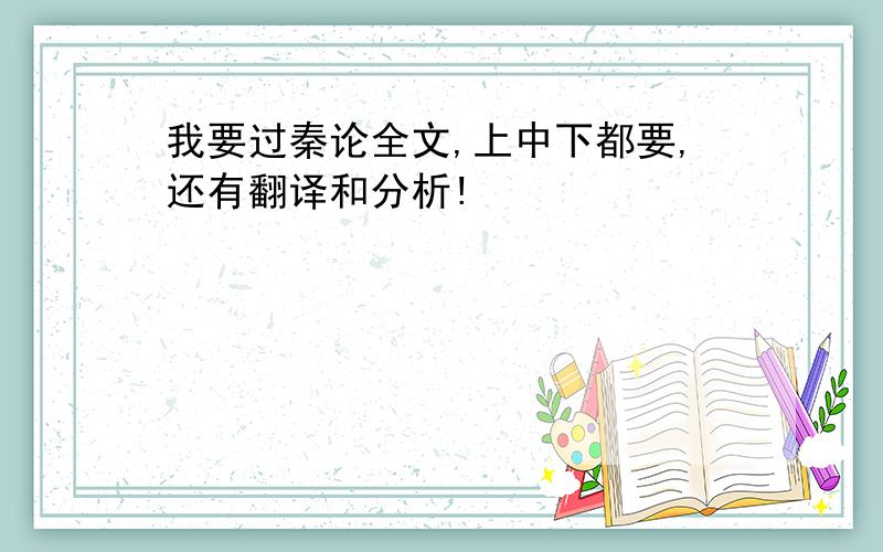 我要过秦论全文,上中下都要,还有翻译和分析!