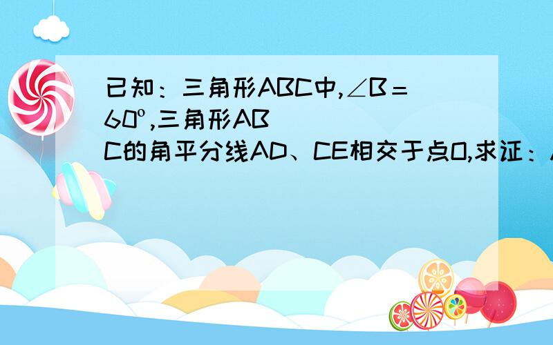 已知：三角形ABC中,∠B＝60º,三角形ABC的角平分线AD、CE相交于点O,求证：AE+CD＝AC